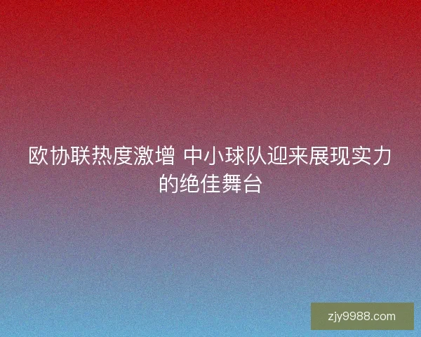 欧协联热度激增 中小球队迎来展现实力的绝佳舞台